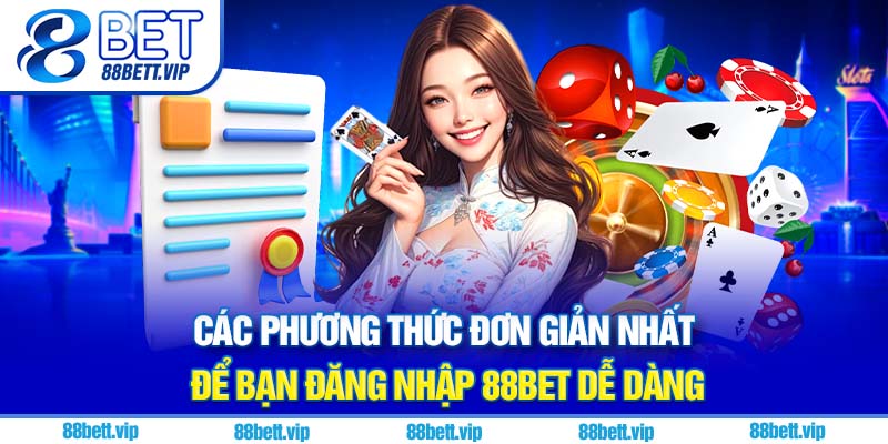 Các phương thức đơn giản nhất để bạn đăng nhập 88Bet dễ dàng