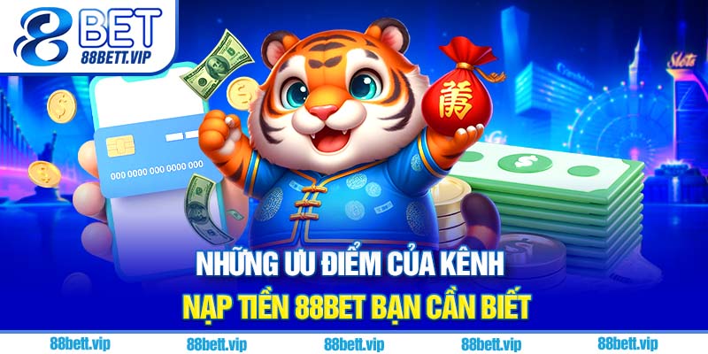 Những ưu điểm của kênh nạp tiền 88Bet bạn cần biết
