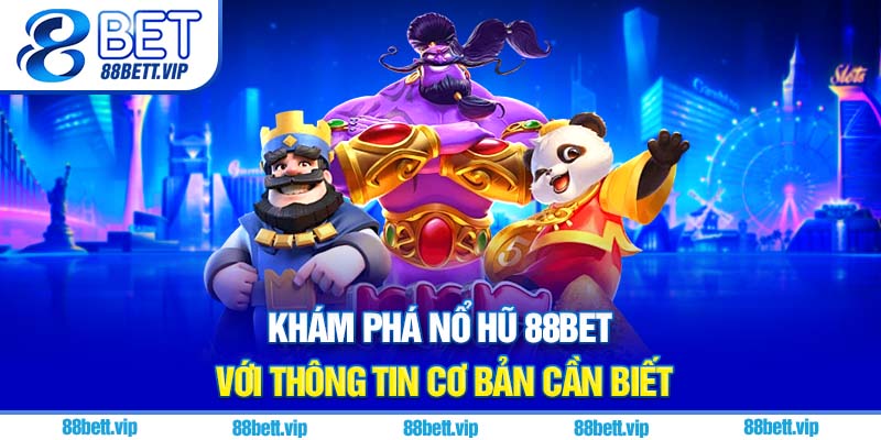 Khám phá nổ hũ 88Bet với thông tin cơ bản cần biết