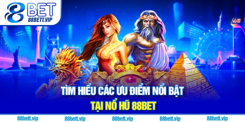 Tìm hiểu các ưu điểm nổi bật tại nổ hũ 88Bet