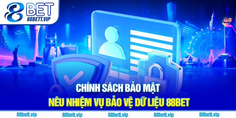 Chính sách bảo mật 88Bet  nêu nhiệm vụ bảo vệ dữ liệu 