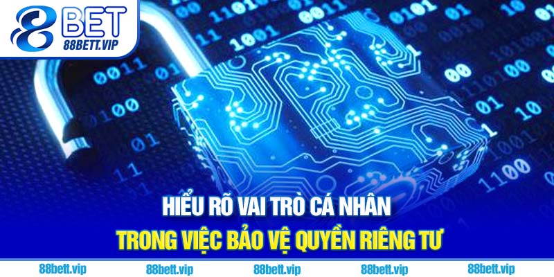 Hiểu rõ vai trò cá nhân trong việc bảo vệ quyền riêng tư 88Bet