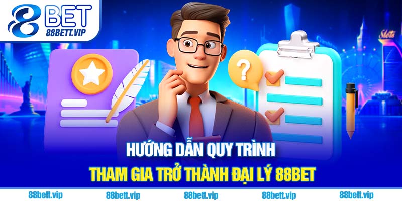 Hướng dẫn quy trình tham gia trở thành đại lý 88Bet