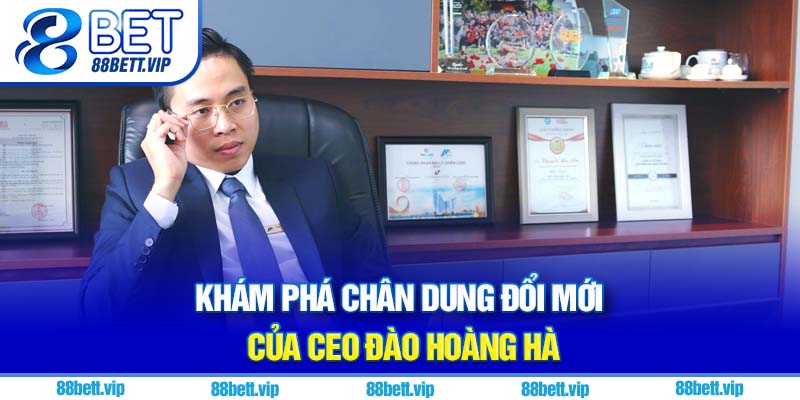 Khám phá chân dung đổi mới của CEO Đào Hoàng Hà