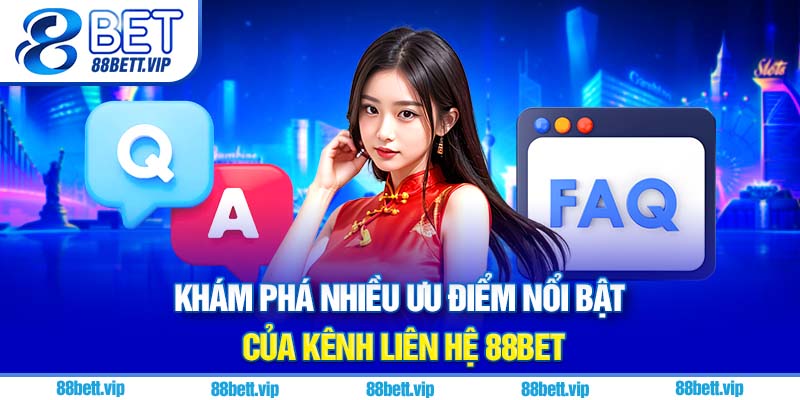 Khám phá nhiều ưu điểm nổi bật của kênh liên hệ 88Bet