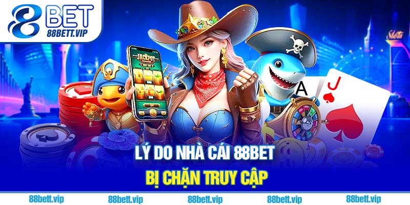 Lý do nhà cái 88Bet bị chặn truy cập