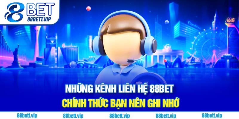 Những kênh liên hệ 88Bet chính thức bạn nên ghi nhớ