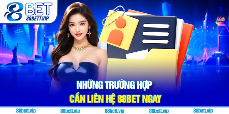 Những trường hợp cần liên hệ 88Bet ngay